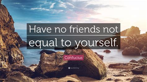 True friends will never leave deep friendship quotes for tight bonds. Confucius Quote: "Have no friends not equal to yourself." (12 wallpapers) - Quotefancy