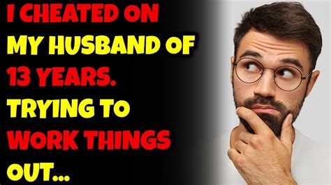 I Cheated On My Husband Of 13 Years Trying To Work Things Out Youtube