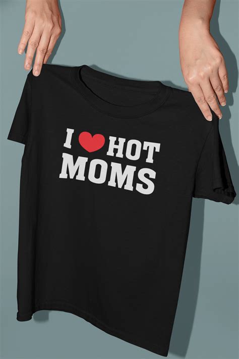 I Love Hot Moms Tshirt I Love Hot Moms Shirt Hot Mom Shirt Etsy
