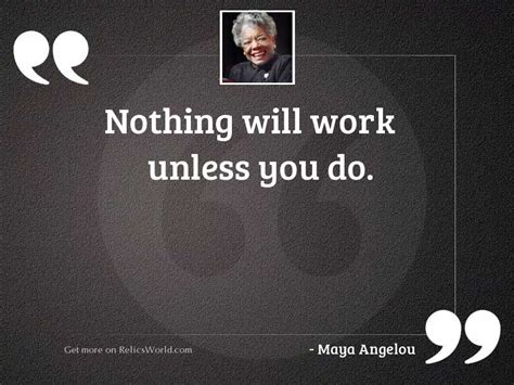 Nothing Will Work Unless You Inspirational Quote By Maya Angelou