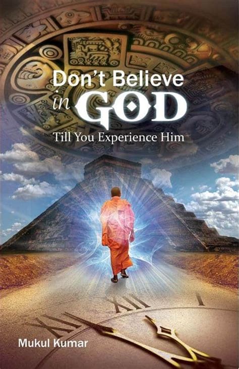 I believe in god quotes. Don't Believe in God Till You Experience Him | Mukul Kumar ...