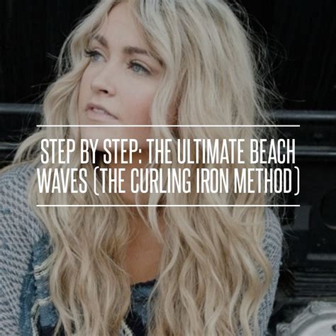 Step By Step The Ultimate Beach Waves The Curling Iron Method