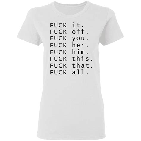 Fuck It Fuck Off Fuck You Fuck Her Shirt Rockatee