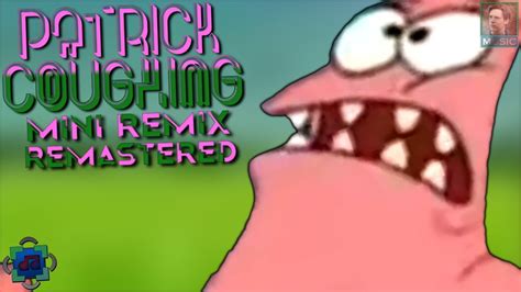 Patrick Coughing Mini Remix Remastered Youtube