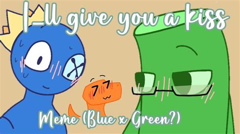 Ill Give You A Kissi Meme Blue💙x Green 💚 Youtube