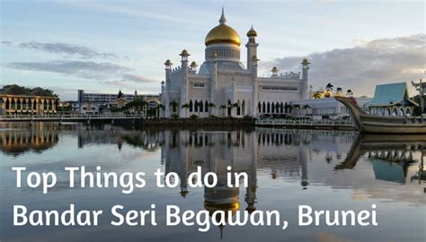 The Best Things To Do In Bandar Seri Begawan Brunei And Where To Stay