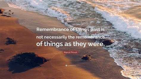 Marcel Proust Quote “remembrance Of Things Past Is Not Necessarily The