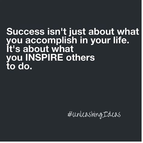 Success Isnt Just About What You Accomplish In Your Life Its About