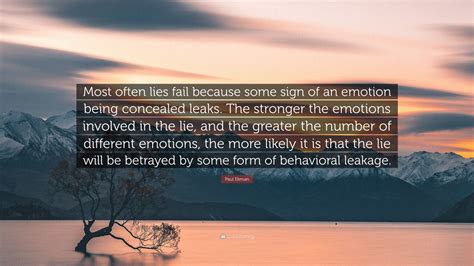 Paul Ekman Quote “most Often Lies Fail Because Some Sign Of An Emotion Being Concealed Leaks