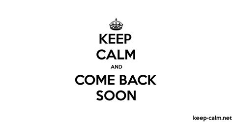 Keep Calm And Come Back Soon Keep