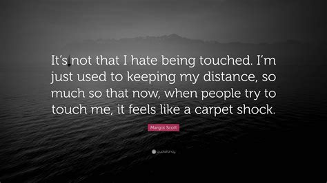 Margot Scott Quote Its Not That I Hate Being Touched Im Just Used