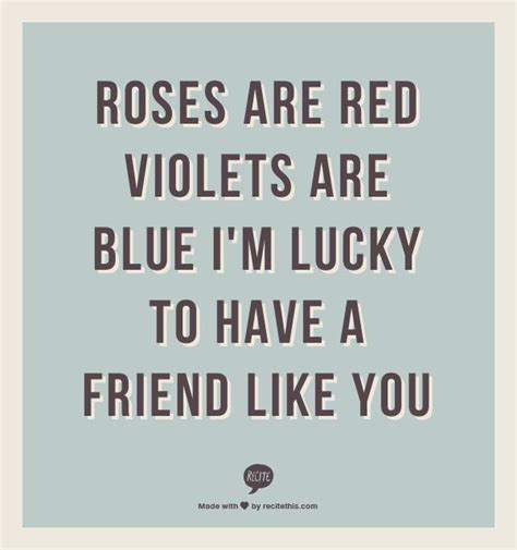 Roses Are Red Violets Are Blue Im Lucky To Have A Friend Like You Red Quotes Pretty Quotes