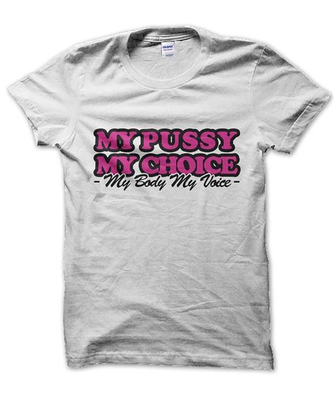 my pussy my choice t shirt uk clothing