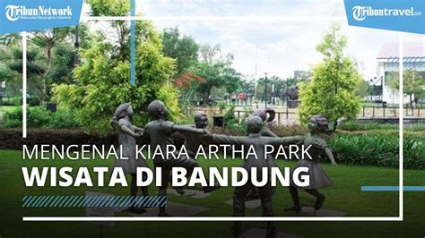 Mengenal Kiara Artha Park Bandung Tempat Wisata Bertema Kota Modern