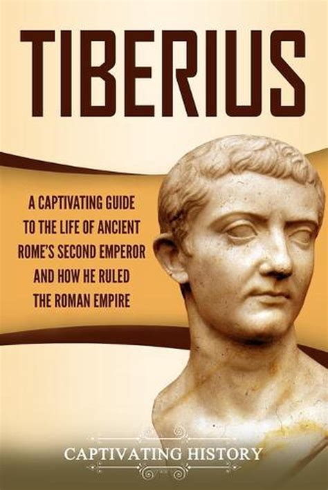 Tiberius A Captivating Guide To The Life Of Ancient Romes Second