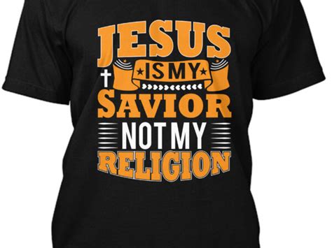jesus is my savior not my religion t shirt buy t shirt designs