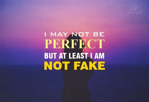 I May Not Be Perfect But At Least I Am Not Fake Goodmorning Quotes Lifequotes Inspirational