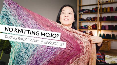 No Knitting Mojo Episode 137 Taking Back Friday A Fibre Arts
