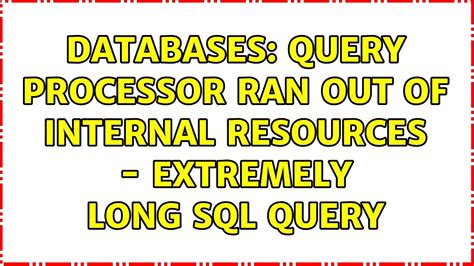 Databases Query Processor Ran Out Of Internal Resources Extremely Long Sql Query 2 Solutions