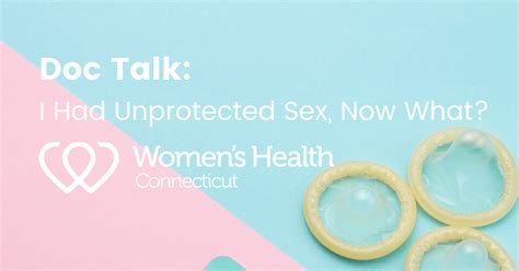 I Had Unprotected Sex Now What Womens Health Connecticut