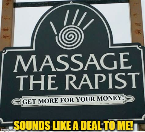Massage The Rapist What A Great Idea Imgflip
