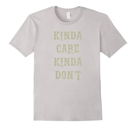 Kinda Care Kinda Don’t Cool T Shirt Quote T Idea