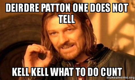 Deirdre Patton One Does Not Tell Kell Kell What To Do Cunt One Does