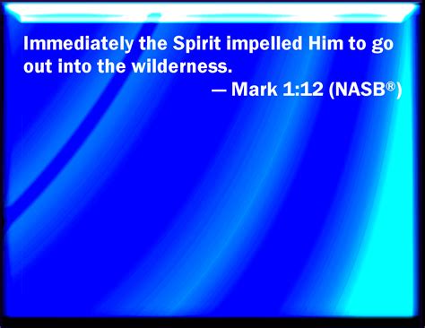 Mark 112 And Immediately The Spirit Drives Him Into The Wilderness