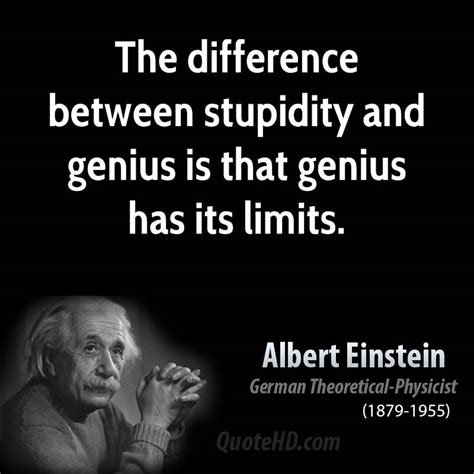 Albert einstein observed that the difference between genius and stupidity is that there are limits to genius. Albert Einstein Quotes Stupidity. QuotesGram