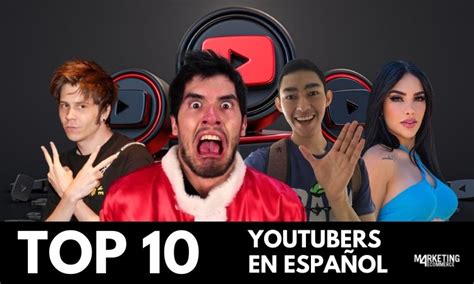 Top 10 Los Youtubers En Español Con Más Seguidores 2023 Marketing