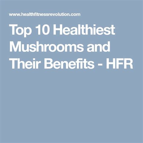 Top 10 Healthiest Mushrooms And Their Benefits Hfr Health And