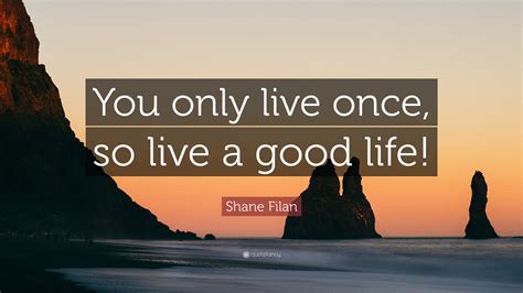 Shane Filan Quote “you Only Live Once So Live A Good Life”