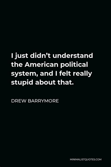 Drew Barrymore Quote I Just Didnt Understand The American Political