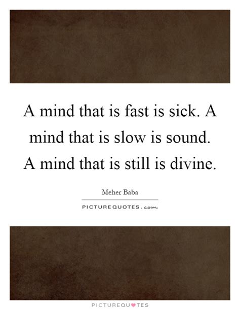 A Mind That Is Fast Is Sick A Mind That Is Slow Is Sound A