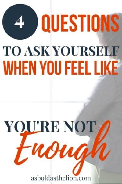 4 Questions To Ask Yourself When You Feel Like Youre Not Enough