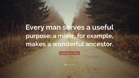 Laurence J Peter Quote “every Man Serves A Useful Purpose A Miser