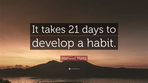 Maxwell Maltz Quote “it Takes 21 Days To Develop A Habit” 9