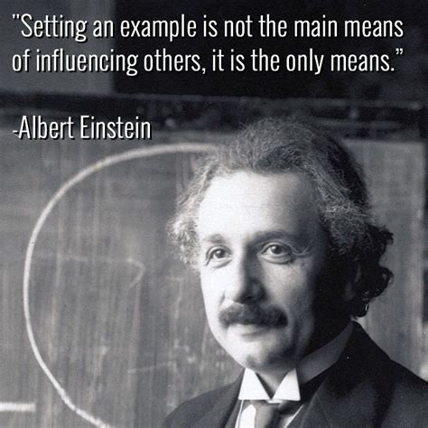 Setting An Example Is Not The Main Means Of Influencing Others It Is