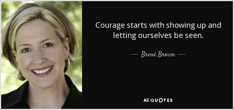 Brené Brown Quote Courage Starts With Showing Up And Letting Ourselves