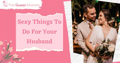 16 Sexy Things To Do For Your Husband The Queen Momma 👑