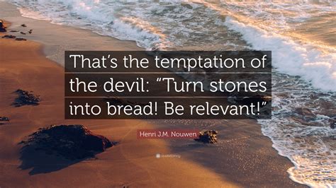 Henri Jm Nouwen Quote “thats The Temptation Of The Devil “turn
