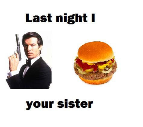 james bond burger last night i x y your sister know your meme