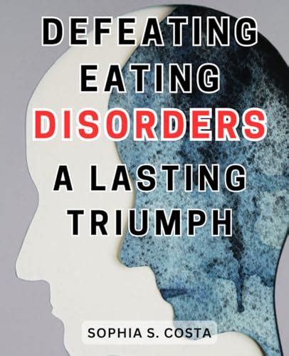 Defeating Eating Disorders A Lasting Triumph Reclaim Your Life From Eating Disorders