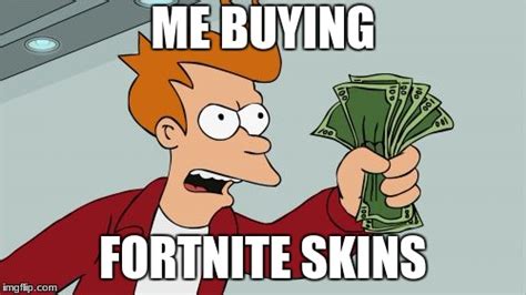 Me Buying Fortnite Skins Imgflip