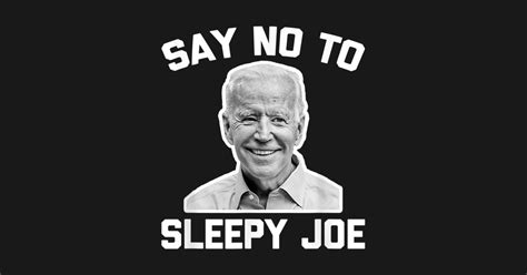 Biden Say No To Sleepy Joe Funny Saying Novelty Joe Biden