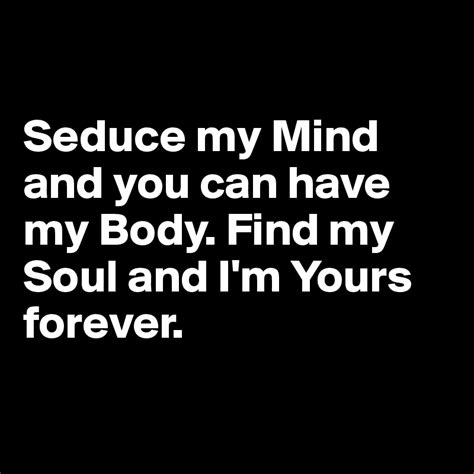 Seduce My Mind And You Can Have My Body Find My Soul And I M Yours Forever Post By Vonjanzen