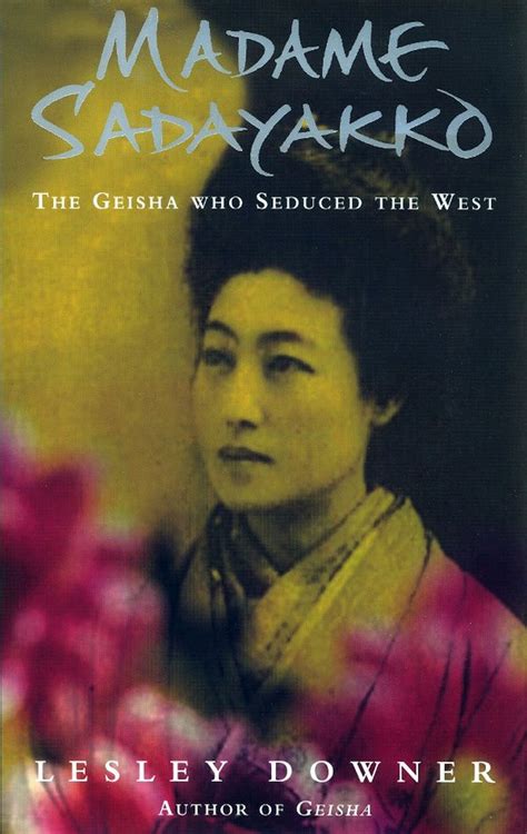 Madame Sadayakko The Geisha Who Seduced The West Lesley Downer