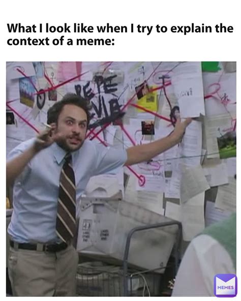 What I Look Like When I Try To Explain The Context Of A Meme