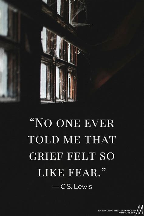 “no One Ever Told Me That Grief Felt So Like Fear”― Cs Lewis A