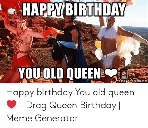 You Old Queen Megeneratornet Happy Birthday You Old Queen Drag Queen
